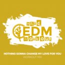 Hard EDM Workout - Nothing Gonna Change My Love For You (Instrumental Workout Mix 140 bpm)