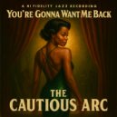 The Cautious Arc - YOU\'RE GONNA WANT ME BACK (The Alternate House Mix)