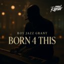 Roy Jazz Grant - BORN 4 THIS