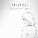 Spiritone - I Don't Know How to Love