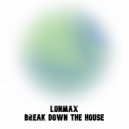 Lonmax - Break Down the House (Original Mix)