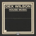 Dex Wilson - House Music