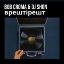 Bob Croma & DJ Shon - Врештірешт (Original Mix)