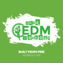 Hard EDM Workout - Built From Fire (Workout Mix Edit 140 bpm)