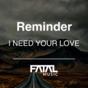 Reminder - I Need Your Love