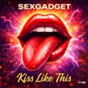 Sexgadget - Kiss Like This