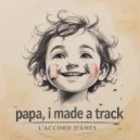 papa, i made a track - L\'Accord d\'Âmes (Original Mix)