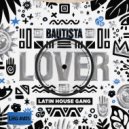 Bautista, LATIN HOUSE GANG - Lover (Extended Mix)