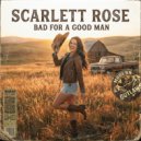 Scarlett Rose - Bad for a Good Man (Original Mix)
