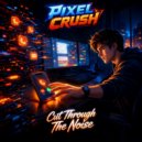 Pixel Crush - Cut Through The Noise ()