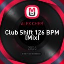 ALEX CHER - Club Shift 126 BPM (Mix)
