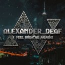 Alexander Deaf - I Feel Breathe Again! (Original Mix)