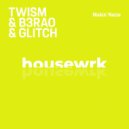 Twism, B3RAO & Glitch (DE) - Makin\' Noize (Radio Edit)