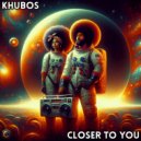 Khubos - Closer To You (Original Mix)