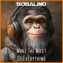 Bobalino - Make The Most Of Everything (Original Mix)