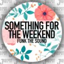 Funk The Sound - Something For The Weekend (Extended Mix)