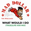 Mad Dollar - What Would I Do (True2Life Vox Mix)