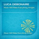 Luca Debonaire - Music Will Make Everything Alright (Original Mix)